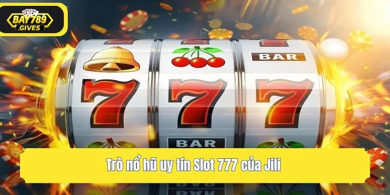 Trò nổ hũ uy tín Slot 777 của Jili 